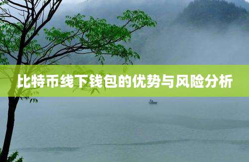 比特币线下钱包的优势与风险分析