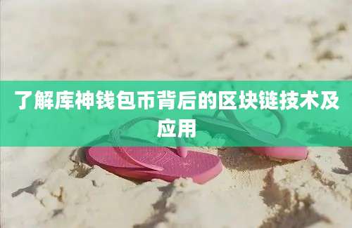 了解库神钱包币背后的区块链技术及应用