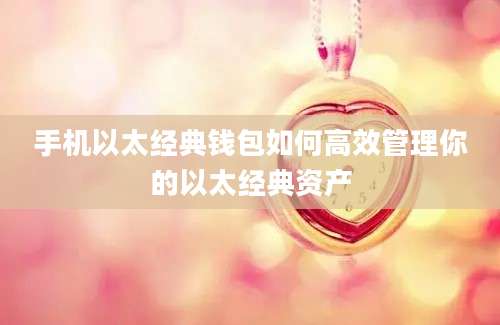 手机以太经典钱包如何高效管理你的以太经典资产