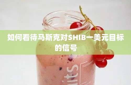 如何看待马斯克对SHIB一美元目标的信号